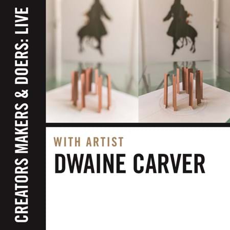 Creators, Makers, & Doers: Live feat. Dwaine Carver